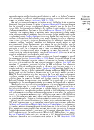 means of reporting social and environmental information, such as via “full cost” reporting
which internalise externalities or providing counter-narratives to narrowly focused corporate
reports via “shadow” accounts (Antheaume, 2007; Dey, 2007).
One such environmental reporting mechanism recently highlighted in the accounting
literature is the central database. According to Leong and Hazelton (2019), a central database
has the potential to create organisational change, primarily due to the inter-firm
comparability that this mechanism facilitaties. By enabling the ranking of the performance
of a large number of firms, databases facilitate what Fung and O’Rourke (2000, p. 120) term
“maxi-min” – the maximum degree of regulatory and/or community attention being applied
to the minimum number of recalcitrant firms, which creates the best possible conditions for
organisational change. Stephan (2002) provides a more detailed theoretical account of how
databases facilitate change, listing five important benefits they provide: reduced information
costs for users; the capacity to create shock/dread (for the public) and shame/fear (for
reporters); enabling “maxi-min” regulation and facilitating agenda setting by both
governments and citizens. Databases may also address the reporting boundary issue by
requiring granular levels of disclosure – such as by individual facility – which can then be
aggregated to match the environmental issue of concern, as opposed to an arbitrary legal
form. Further, the disaggregated nature of reporting can mean that materiality – long
contentious in the realm of sustainability reporting (Canning et al., 2018) – can be set low
enough at an individual reporting level to satisfy users.
The potential role of databases in causing organisational change is supported by a small
but encouraging literature. Fung and O’Rourke (2000) showed the role of US Toxic Release
Inventory (TRI) information in warning various social groups about the worst environmental
performers, which could then be used to create pressure for change. Hess (2007) also
examined US transparency programs, including the TRI, and claimed that information
reporting to different social groups can play a role as an emerging governance form in
ensuring stakeholder accountability. Similarly Garcia et al. (2007) examined the efficiency of
the Indonesian Program for Pollution Control Evaluation and Rating (PROPER), the first
leading public reporting database in the developing world, and found a positive response to
PROPER through emission reduction, particularly for firms with weak environmental
compliance histories. In a Spanish context, Ca~
n
on-de-Francia et al. (2008) found that firms
polluting above the reporting threshold, and therefore reporting under the European
Pollutant Emissions Register regime, were “punished” in terms of stock price, and that
investors further discounted those companies who reported the highest levels of pollution.
Not all studies have reported positive results, however, which may be due to poor database
design and/or operation. For example, Atlas (2007) suggested that the TRI was ineffective in
improving the knowledge of people exposed to polluting industries. Gerde and Logsdon
(2001) evaluated four comprehensive databases available in the US, identified the strengths
and weaknesses of the databases and suggested a number of areas where the quality and
quantity of environmental performance data could be improved, most notably highlighting
the lack of linkage between point source releases and the actual exposure rates of citizens and
the lack of reporting by US firms of their international environmental performance.
Of particular relevance to this study are prior reviews of the quality of reporting under the
NPI, which have taken a variety of approaches. International comparisons were undertaken
by Burritt and Saka (2006) and Howes (2001). Burritt and Saka (2006) performed a desktop
review of six pollutant databases (Australia, Canada, Japan, the Netherlands, the UK and the
USA), assessing the extent to which they accorded with the then International Accounting
Standards Committee qualitative characteristics of accounting information. Howes (2001)
had 33 students compare the usefulness of the NPI and the US TRI databases via a survey.
Zuo and Wheeler (2019) also conducted a survey and in 2013 obtained data from 132 NPI
stakeholders focused on various dimensions of quality of the NPI. Lloyd-Smith (2008)
Pollutant
databases:
mercury
reporting
169
 