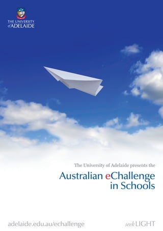 The University of Adelaide presents the
Australian eChallenge
in Schools
adelaide.edu.au/echallenge
 