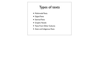 Types of texts
• Multimodal Texts
• Digital Texts
• Satirical Texts
• Graphic Novels
• Texts From Other Cultures
• Asian and Indigenous Texts
 