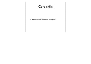 Core skills


• What are the core skills in English?
 