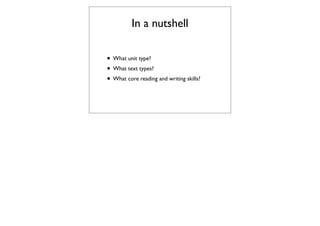 In a nutshell

• What unit type?
• What text types?
• What core reading and writing skills?
 