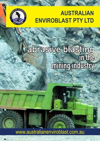 AUSTRALIAN
ENVIROBLAST PTY LTD
www.australianenviroblast.com.au
abrasive blasting
in the
mining industry
 