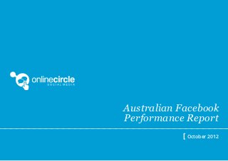 Australian Facebook
Performance Report
           [ October 2012
 