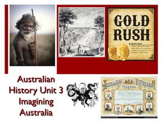 AustralianAustralian
History Unit 3History Unit 3
ImaginingImagining
AustraliaAustralia
 