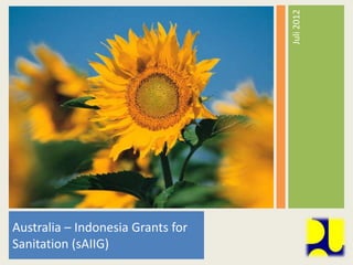 Juli 2012
Australia – Indonesia Grants for
Sanitation (sAIIG)
 