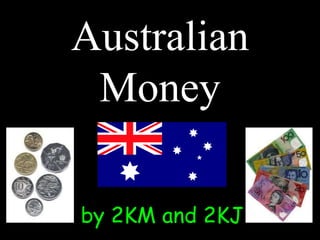 Australian
Money
by 2KM and 2KJ
 