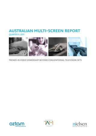 australian multi-screen report
QUARTER 4, 2011




trends in video viewership beyond conventional television sets
 
