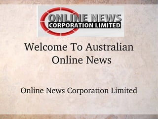 Welcome To Australian 
Online News
Online News Corporation Limited
 