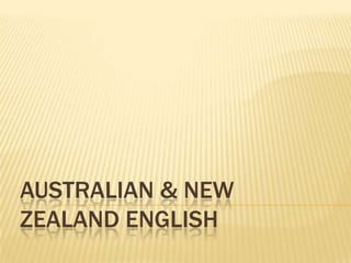 AUSTRALIAN & NEW
ZEALAND ENGLISH
 