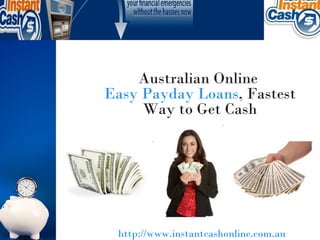 Australian Online
Easy Payday Loans, Fastest
     Way to Get Cash




 http://www.instantcashonline.com.au
 