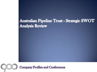 Australian Pipeline Trust - Strategic SWOT
Analysis Review
Company Profiles and Conferences
 