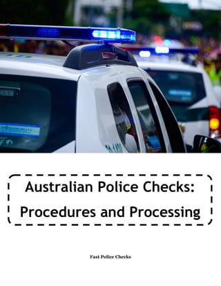 Fast Police Checks
Australian Police Checks:
Procedures and Processing
 