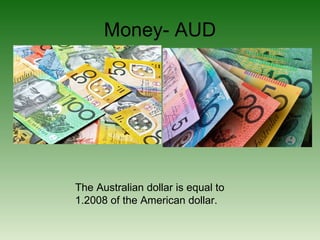 Money- AUD The Australian dollar is equal to 1.2008 of the American dollar. 