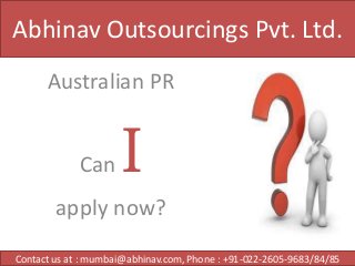 Abhinav Outsourcings Pvt. Ltd.
Australian PR
Can

I

apply now?
Contact us at : mumbai@abhinav.com, Phone : +91-022-2605-9683/84/85

 