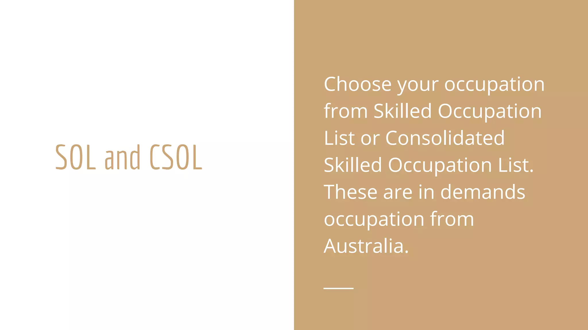 SOL and CSOL
Choose your occupation
from Skilled Occupation
List or Consolidated
Skilled Occupation List.
These are in demands
occupation from
Australia.
 