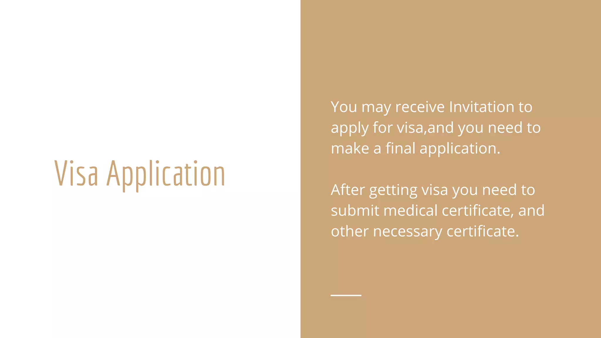 Visa Application
You may receive Invitation to
apply for visa,and you need to
make a final application.
After getting visa you need to
submit medical certificate, and
other necessary certificate.
 
