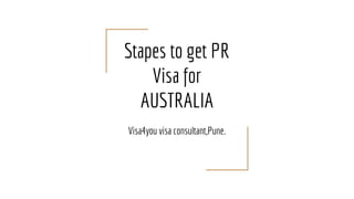 Stapes to get PR
Visa for
AUSTRALIA
Visa4you visa consultant,Pune.
 
