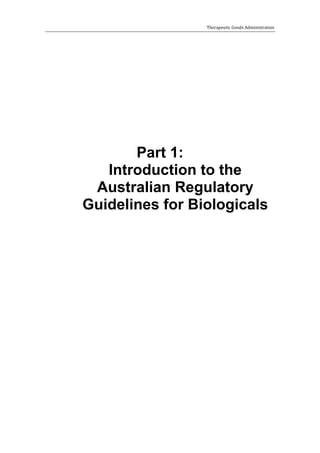 Therapeutic Goods Administration

Part 1:
Introduction to the
Australian Regulatory
Guidelines for Biologicals

 
