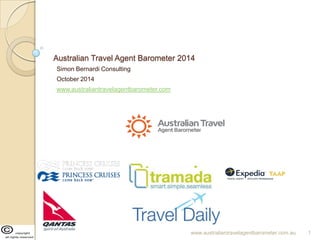 Australian Travel Agent Barometer 2014
Simon Bernardi Consulting
October 2014
www.australiantravelagentbarometer.com
www.australiantravelagentbarometer.com.au 1
 