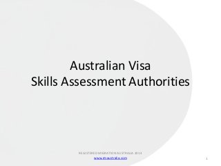 Australian Visa
Skills Assessment Authorities
REGISTERED MIGRATION AUSTRALIA 2014
www.rmaustralia.com 1
 