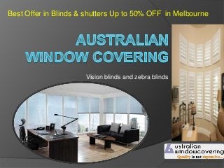 Vision blinds and zebra blinds
Best Offer in Blinds & shutters Up to 50% OFF in Melbourne
 