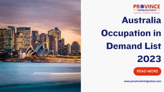 Australia
Occupation in
Demand List
2023
READ MORE
www.provinceimmigration.com
 