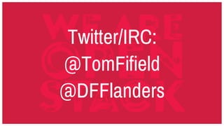 Twitter/IRC:
@TomFifield
@DFFlanders
 