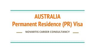 AUSTRALIA
Permanent Residence (PR) Visa
NOVARTIS CAREER CONSULTANCY
 