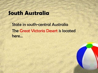 South Australia
State in south-central Australia
The Great Victoria Desert is located
here…
 
