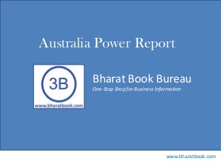 Bharat Book Bureau
www.bharatbook.com
One-Stop Shop for Business Information
Australia Power Report
 