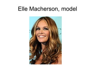 Elle Macherson, model
 