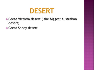  Great Victoria desert ( the biggest Australian
desert)
 Great Sandy desert
 