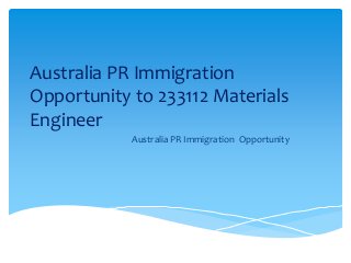 Australia PR Immigration
Opportunity to 233112 Materials
Engineer
Australia PR Immigration Opportunity
 