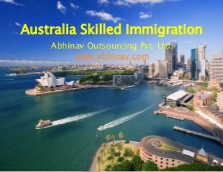 Australia Skilled Immigration
Abhinav Outsourcing Pvt. Ltd.
www.abhinav.com
 