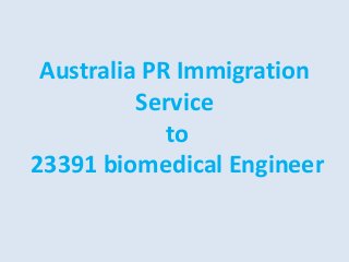 Australia PR Immigration
Service
to
23391 biomedical Engineer
 
