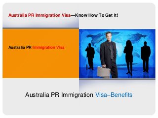 Australia PR Immigration Visa—Know How To Get It!
Australia PR Immigration Visa–Benefits
Australia PR Immigration Visa
 