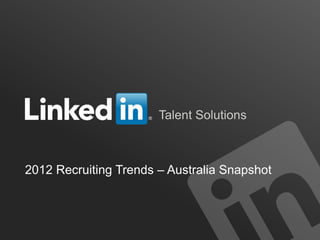 Talent Solutions



2012 Recruiting Trends – Australia Snapshot



                                          ORGANIZATION NAME
 