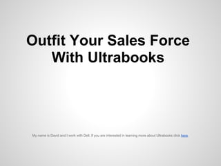 Outfit Your Sales Force
   With Ultrabooks




My name is David and I work with Dell. If you are interested in learning more about Ultrabooks click here.
 