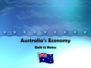 Australia’s Economy
Unit 12 Notes
 