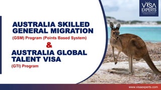 AUSTRALIA SKILLED
(GSM) Program (Points Based System)
&
AUSTRALIA GLOBAL
(GTI) Program
GENERAL MIGRATION
TALENT VISA
 