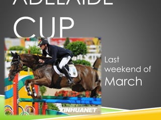 ADELAIDE 
CUP 
Last 
weekend of 
March 
 