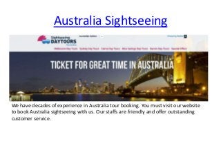Australia Sightseeing




We have decades of experience in Australia tour booking. You must visit our website
to book Australia sightseeing with us. Our staffs are friendly and offer outstanding
customer service.
 