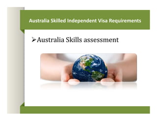 Australia Skilled Independent Visa Requirements 
Australia Skills assessment 
 