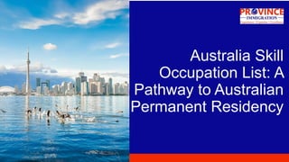 Australia Skill
Occupation List: A
Pathway to Australian
Permanent Residency
 