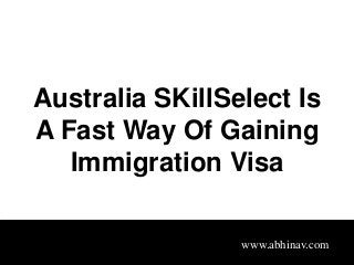 Australia SKillSelect Is
A Fast Way Of Gaining
Immigration Visa
www.abhinav.com

 