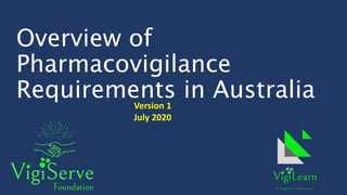 Overview of
Pharmacovigilance
Requirements in AustraliaVersion 1
July 2020
 