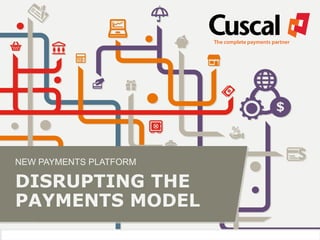 NEW PAYMENTS PLATFORM
DISRUPTING THE
PAYMENTS MODEL
 