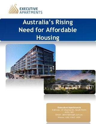 Australia’s Rising
Need for Affordable
Housing
Executive Apartments
Address: 19 Charles St. South Perth
6151 WA
Email: admin@exapt.com.au
Phone: (08) 9363 1999
 
