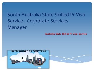 South Australia State Skilled Pr Visa
Service - Corporate Services
Manager
Australia State Skilled Pr Visa Service
 