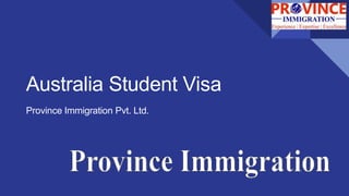 Australia Student Visa
Province Immigration Pvt. Ltd.
 